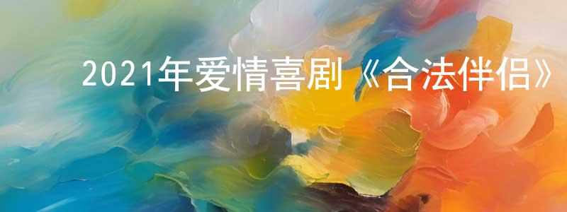 陈君宾的动漫综艺大全,2021年爱情喜剧《合法伴侣》HD国语中英双字迅雷下载_电影天堂